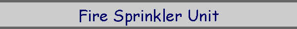 Fire Sprinkler Unit